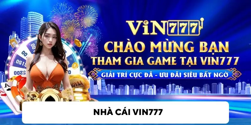 Vin777 - Nhà Cái Giải Trí Cực Đã Cùng Kho Game Đặc Sắc